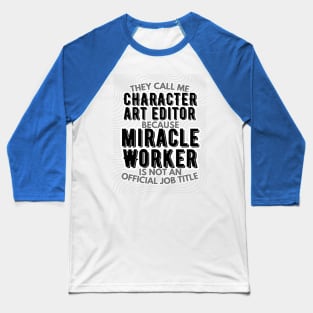 They call me Character Art Editor because Miracle Worker is not an official job title | VFX | 3D Animator | CGI | Animation | Artist Baseball T-Shirt